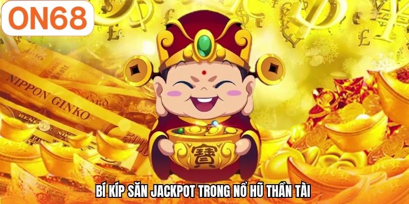 Bí kíp săn jackpot trong nổ hũ thần tài