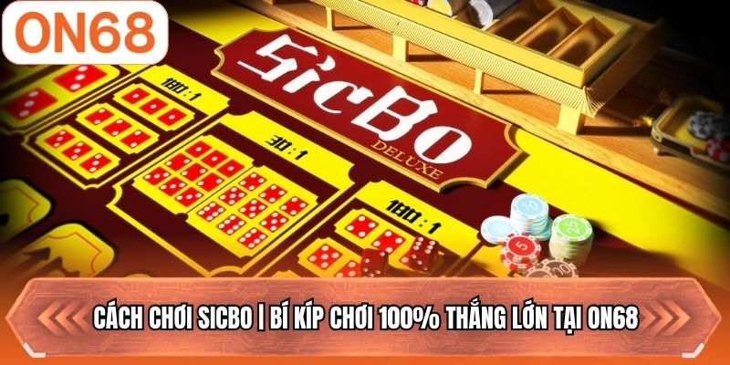 Cách Chơi Sicbo | Bí Kíp Chơi 100% Thắng Lớn Tại ON68