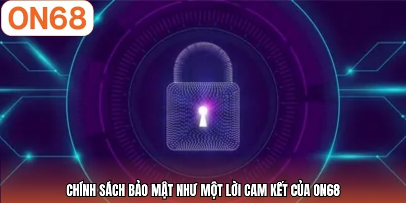 Chính sách bảo mật như một lời cam kết của ON68
