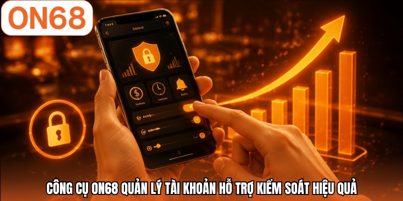 Công cụ ON68 quản lý tài khoản hỗ trợ kiểm soát hiệu quả