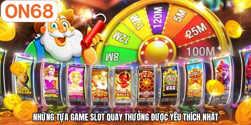 Những tựa game slot quay thưởng được yêu thích nhất